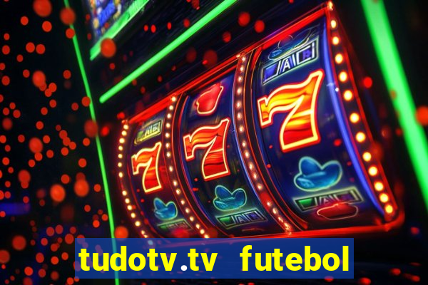 tudotv.tv futebol ao vivo